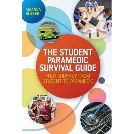 The Student Paramedic Survival Guide - Your Journey from Student to Paramedic