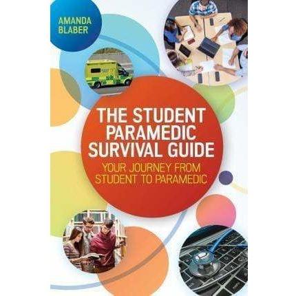 The Student Paramedic Survival Guide - Your Journey from Student to Paramedic